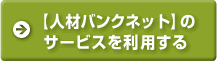 【人材バンクネット】の
サービスを利用する