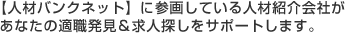 【人材バンクネット】に参画している人材紹介会社が
あなたの適職発見＆求人探しをサポートします。